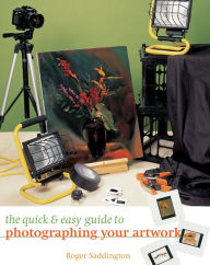 Title: The Quick & Easy Guide to Photographing Your Artwork, Author: Roger Saddington