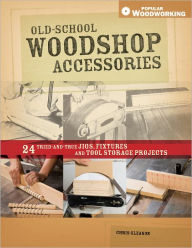 Title: Old-School Woodshop Accessories: 40 Tried-and-True Jigs, Fixtures and Tool Storage Projects (PagePerfect NOOK Book), Author: Chris Gleason