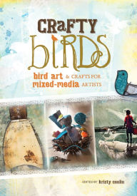 Title: Crafty Birds: Bird Art & Crafts for Mixed Media Artists, Author: Kristy Conlin