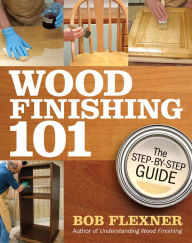 Title: Wood Finishing 101: The Step-by-Step Guide, Author: Bob Flexner