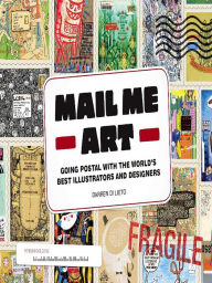 Title: Mail Me Art: Going Postal with the World's Best Illustrators and Designers, Author: Darren Di Leito