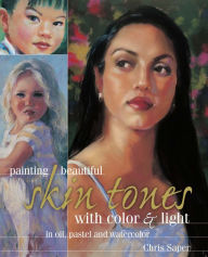Title: Painting Beautiful Skin Tones with Color & Light: Oil, Pastel and Watercolor, Author: Chris Saper