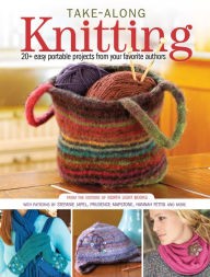 Title: Take-Along Knitting: 20+ Easy Portable Projects from Your Favorite Authors, Author: Editors of North Light Books
