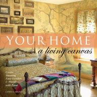 Title: Your Home - A Living Canvas: Create Fabulous Faux Finishes and Amazing Murals with Paint, Author: Curtis Heuser