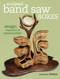 Title: Sculpted Band Saw Boxes: Design, Inspiration & Construction, Author: Lois Ventura