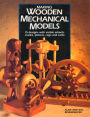 Making Wooden Mechanical Models: 15 Designs with Visible Wheels, Cranks, Pistons, Cogs, and Cams