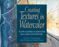 Title: Creating Textures in Watercolor: A Guide to Painting 83 Textures from Grass to Glass to Tree Bark to Fur, Author: Cathy Johnson