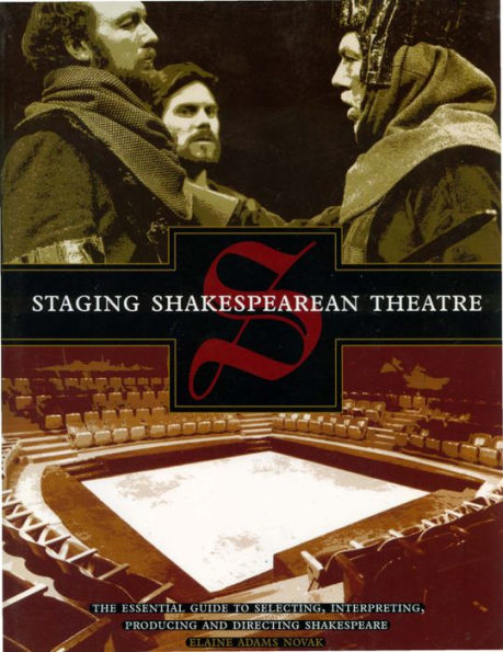 Staging Shakespearean Theatre: The Essential Guide to Selecting, Interpreting, Producing and Directing Shakespe are