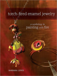 Title: Torch-Fired Enamel Jewelry: A Workshop in Painting with Fire (PagePerfect NOOK Book), Author: Barbara Lewis