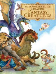 Title: The Explorer's Guide to Drawing Fantasy Creatures, Author: Emily Fiegenschuh