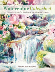 Watercolor Unleashed: New Directions for Traditional Painting Techniques