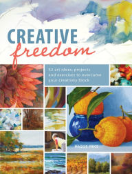 Title: Creative Freedom: 52 Art Ideas, Projects and Exercises to Overcome Your Creativity Block, Author: Maggie Price