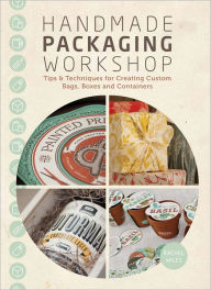 Title: Handmade Packaging Workshop: Tips, Tools & Techniques for Creating Custom Bags, Boxes and Containers, Author: Rachel Wiles