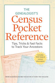 Title: The Genealogist's Census Pocket Reference: Tips, Tricks & Fast Facts to Track Your Ancestors, Author: Editors of Family Tree Magazine