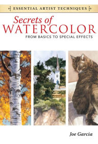 Title: Secrets of Watercolor - From Basics to Special Effects, Author: Joe Garcia