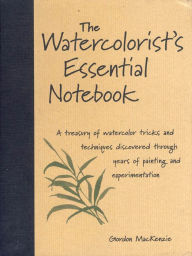 Title: The Watercolorist's Essential Notebook, Author: Gordon Mackenzie