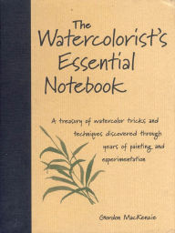 Title: The Watercolorist's Essential Notebook, Author: Gordon MacKenzie