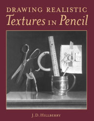 Title: Drawing Realistic Textures in Pencil, Author: J.D. Hillberry
