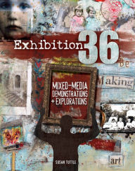 Title: Exhibition 36: Mixed Media Demonstrations + Explorations, Author: Susan Tuttle