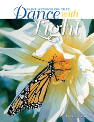 Title: Paint Watercolors That Dance with Light, Author: Elizabeth Kincaid