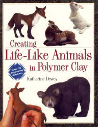 Title: Creating Life-Like Animals in Polymer Clay, Author: Katherine Dewey