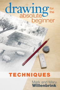 Title: Drawing for the Absolute Beginner, Techniques, Author: Mark Willenbrink
