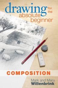 Title: Drawing for the Absolute Beginner, Composition, Author: Mark Willenbrink