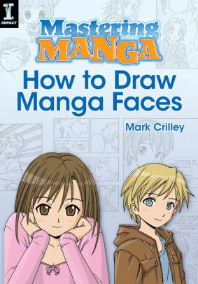 Title: Mastering Manga, How to Draw Manga Faces, Author: Mark Crilley