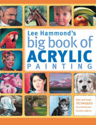 Title: Lee Hammond's Big Book of Acrylic Painting: Fast, easy techniques for painting your favorite subjects, Author: Lee Hammond