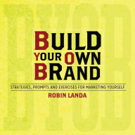 Title: Build Your Own Brand: Strategies, Prompts and Exercises for Marketing Yourself, Author: Robin Landa