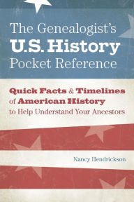 Title: The Genealogist's U.S. History Pocket Reference: Quick Facts & Timelines of American History to Help Understand Your Ancestors, Author: Nancy Hendrickson