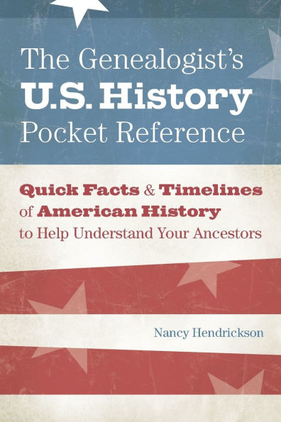 The Genealogist's U.S. History Pocket Reference: Quick Facts & Timelines of American to Help Understand Your Ancestors