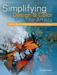 Title: Simplifying Design & Color for Artists: Positive Results Using Negative Painting Techniques, Author: Linda Kemp