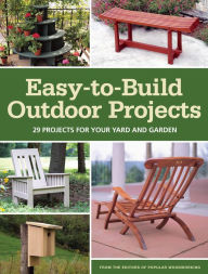 Title: Easy-to-Build Outdoor Projects: 29 Projects for Your Yard and Garden, Author: Editors of Popular Woodworking Magazine