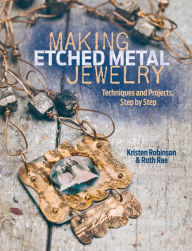 Title: Making Etched Metal Jewelry: Techniques and Projects, Step by Step, Author: Kristen Robinson