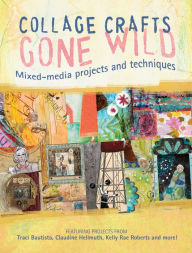 Title: Collage Crafts Gone Wild: Mixed-Media Projects and Techniques, Author: Kristy Conlin
