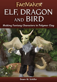 Title: Elf, Dragon and Bird: Making Fantasy Characters in Polymer Clay, Author: Dawn M. Schiller