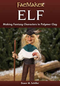Title: Elf: Making Fantasy Characters in Polymer Clay, Author: Dawn M. Schiller