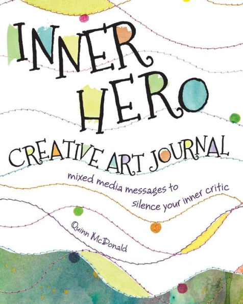 Inner Hero Creative Art Journal: Mixed Media Messages to Silence Your Critic