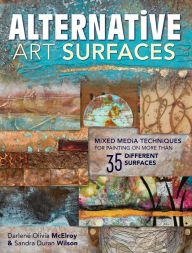 Title: Alternative Art Surfaces: Mixed-Media Techniques for Painting on More Than 35 Different Surfaces, Author: Sandra Duran Wilson