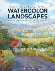 Title: Painting Beautiful Watercolor Landscapes: Transform Ordinary Places into Extraordinary Scenes, Author: Joyce Hicks