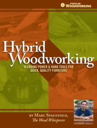 Title: Hybrid Woodworking: Blending Power & Hand Tools for Quick, Quality Furniture, Author: Marc Spagnuolo