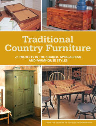 Title: Traditional Country Furniture: 21 Projects in the Shaker, Appalachian and Farmhouse Styles, Author: Editors of Popular Woodworking