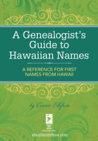 Title: A Genealogist's Guide to Hawaiian Names: A Reference for First Names from Hawaii, Author: Connie Ellefson