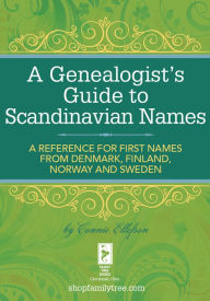 Title: A Genealogist's Guide to Scandinavian Names: A Reference for First Names from Denmark, Finland, Norway and Sweden, Author: Connie Ellefson