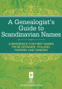 A Genealogist's Guide to Scandinavian Names: A Reference for First Names from Denmark, Finland, Norway and Sweden
