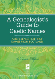 Title: A Genealogist's Guide to Gaelic Names: A Reference for First Names from Scotland, Author: Connie Ellefson