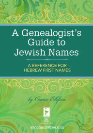 Title: A Genealogist's Guide to Jewish Names: A Reference for Hebrew First Names, Author: Connie Ellefson