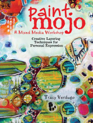 Title: Paint Mojo - A Mixed-Media Workshop: Creative Layering Techniques for Personal Expression, Author: Tracy Verdugo