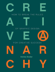 Title: Creative Anarchy: How to Break the Rules of Graphic Design for Creative Success, Author: Denise Bosler